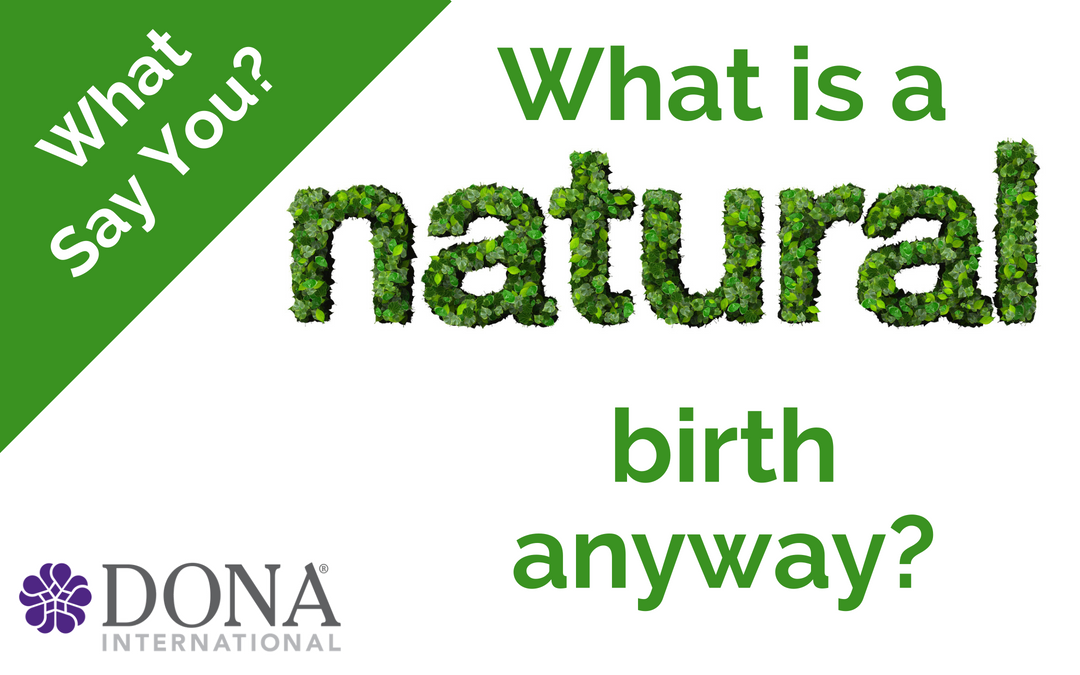 Series: What Say You? – What Does “Natural” Birth Mean to You?